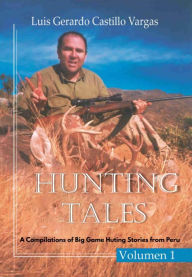 Title: Hunting Tales: A Compilation of Big Game Hunting Stories from Peru, Author: Luis G. Castillo Vargas