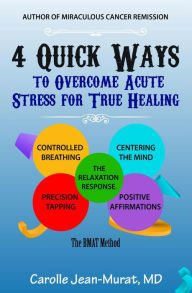 Title: 4 Quick Ways to Overcome Acute Stress for True Healing, Author: Carolle Jean-Murat