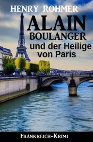 Title: Alain Boulanger und der Heilige von Paris: Frankreich Krimi, Author: Henry Rohmer