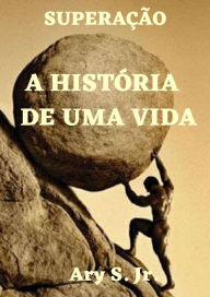 Title: A História de uma Vida, Author: Ary S.