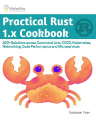 Title: Practical Rust 1.x Cookbook, Author: Rustacean Team