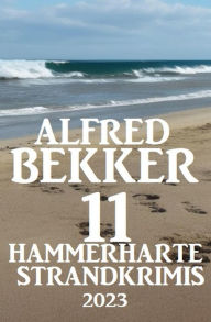 Title: 11 Hammerharte Strand-Krimis 2023, Author: Alfred Bekker