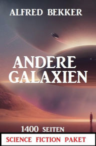 Title: Andere Galaxien: 1400 Seiten Science Fiction Paket, Author: Alfred Bekker