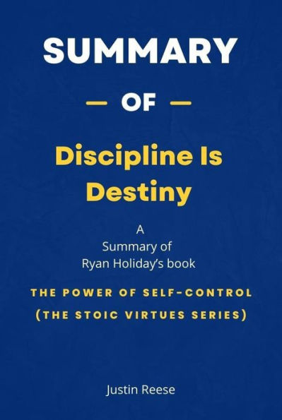 Summary of Discipline Is Destiny by Ryan Holiday: The Power of Self-Control (The Stoic Virtues Series)