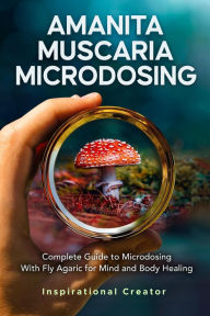 Title: Amanita Muscaria Microdosing: Complete Guide to Microdosing With Fly Agaric for Mind and Body Healing, & Bonus (Medicinal Mushrooms, #3), Author: Bil Harret