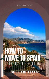 Title: How to Move to Spain: Step-by-Step Guide, Author: William Jones