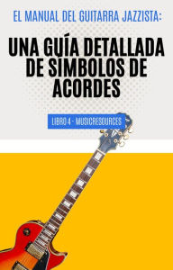 Title: El Manual del Guitarrista de Jazz: Una Guía Detallada de los Símbolos de Acordes - Libro 4 (El Manual del Guitarra Jazzista, #4), Author: MusicResources