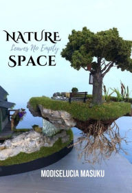 Title: Nature Leaves No Empty Spaces, Author: Modiselucia Masuku