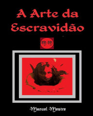Title: A Arte da Escravidão, Author: Manuel Mestre