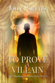 Title: To Prove a Villian (The Shakespeare Murders, #3), Author: John Paulits