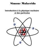 Title: Introduction à la physique nucléaire et des particules, Author: Simone Malacrida