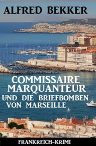 Title: Commissaire Marquanteur und die Briefbomben von Marseille: Frankreich Krimi, Author: Alfred Bekker