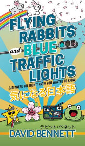 Title: Flying Rabbits and Blue Traffic Lights (Japanese You Didn't Know You Wanted to Know), Author: David Bennett