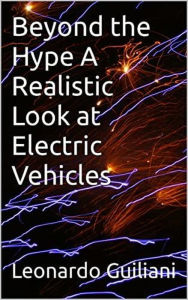 Title: Beyond the Hype A Realistic Look at Electric Vehicles, Author: Leonardo Guiliani