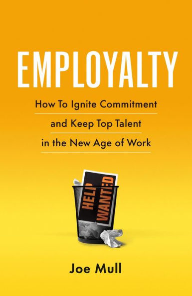 Employalty: How to Ignite Commitment and Keep Top Talent in the New Age of Work