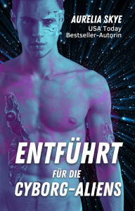 Title: Entführt für die Cyborg-Aliens, Author: Aurelia Skye