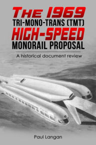 Title: The 1969 Tri-Mono-Trans (TMT) High-Speed Monorail Proposal, Author: Paul Langan
