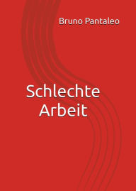 Title: Schlechte Arbeit, Author: Bruno Pantaleo