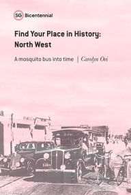 Title: Find Your Place in History - North West: A Mosquito Bus Into Time (Singapore Bicentennial), Author: Carolyn Oei
