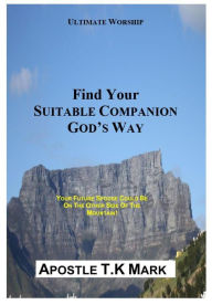 Title: Find Your Suitable Companion God's Way, Author: Apostle T.K Mark