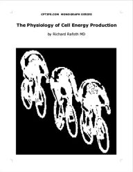 Title: The Physiology of Cell Energy Production (CPTIPS.COM Monographs), Author: Richard Rafoth