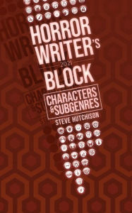 Title: Horror Writer's Block: Characters & Subgenres (2021), Author: Steve Hutchison