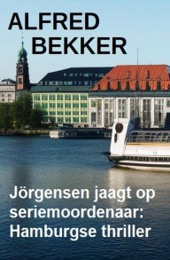 Title: Jörgensen jaagt op seriemoordenaar: Hamburgse thriller, Author: Alfred Bekker