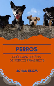 Title: Perros: Guía para dueños de perros primerizos, Author: Johan Blom