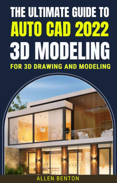 The Ultimate Guide To Auto Cad 2022 3D Modeling For 3d Drawing And Modeling