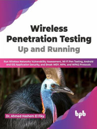 Title: Wireless Penetration Testing: Up and Running: Run Wireless Networks Vulnerability Assessment, Wi-Fi Pen Testing, Android and iOS Application Security, and Break WEP, WPA, and WPA2 Protocols (English), Author: Dr. Ahmed Hashem El Fiky