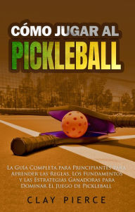 Title: Cómo Jugar Al Pickleball, Author: Clay Pierce