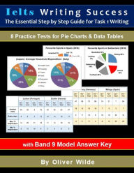 Title: Ielts Writing Success. The Essential Step By Step Guide for Task 1 Writing. 8 Practice Tests for Pie Charts & Data Tables. w/Band 9 Answer Key & On-line Support., Author: Oliver Wilde