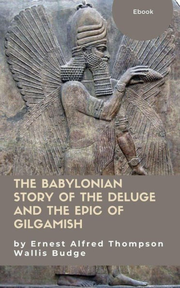 The Babylonian Story of the Deluge and the Epic of Gilgamish