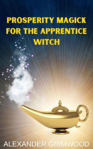 Title: Prosperity Magick for the Apprentice Witch, Author: Alexander Grimwood