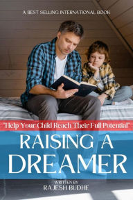 Title: Raising a Dreamer: How to Help Your Child Reach Their Full Potential, Author: RAJESH BUDHE