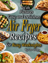 Title: Easy and Delicious Air Fryer Recipes for Busy Weeknights, Author: Leo Crispy