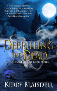 Title: Debriefing the Dead (Book One of The Dead Series), Author: Kerry Blaisdell