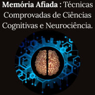 Title: Memória AfiadaTécnicas Comprovadas de Ciências Cognitivas e Neurociência, Author: Deverlan de souza Ferreira