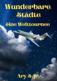 Title: Wunderbare Städte Eine Welttournee, Author: Ary S.
