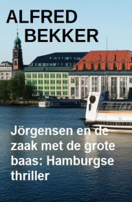 Title: Jörgensen en de zaak met de grote baas: Hamburgse thriller, Author: Alfred Bekker