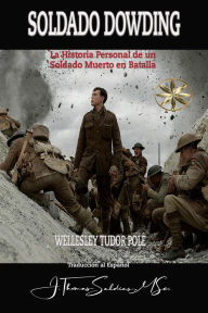 Title: Soldado Dowding: La Historia Personal de un Soldado Muerto en Batalla, Author: Wellesley Tudor Pole