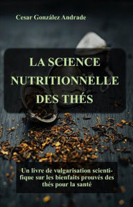 Title: La Science Nutritionnelle Des Thés (Livres sur la nutrition et la santé en français), Author: César González Andrade