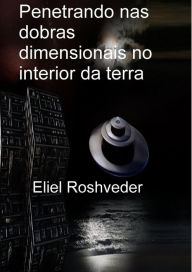 Title: Penetrando nas dobras dimensionais no interior da terra (Mundos Paralelos e Dimensões, #1), Author: Eliel Roshveder