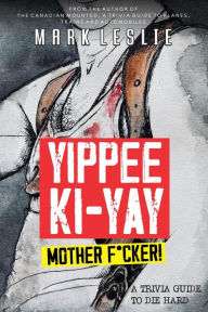 Title: Yippee Ki-Yay, Motherf*cker!: A Trivia Guide to Die Hard, Author: Mark Leslie
