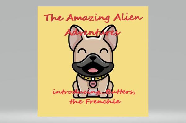 The Amazing Alien Adventures.....introducing Butters, the Frenchie