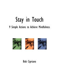 Title: Stay in Touch: 9 Simple Actions to Achieve Mindfulness, Author: Bob Cipriano