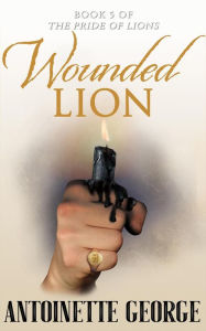 Title: Wounded Lion (The Pride of Lions, #5), Author: Antoinette George