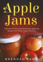 Apple Jams, Collection of Tasty and Homemade Apple Jam Recipes Your Whole Family Will Love (Tasty Apple Dishes, #8)