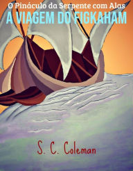 Title: O Pináculo da Serpente com Alas: A Viagem do Figkaham (O Pinaculo da Serpente com Alas, #1), Author: S. C. Coleman