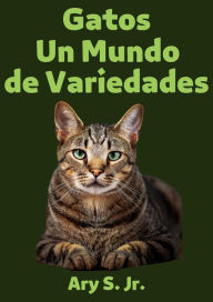 Title: Gatos Un Mundo de Variedades, Author: Ary S.